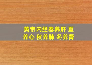 黄帝内经春养肝 夏养心 秋养肺 冬养肾